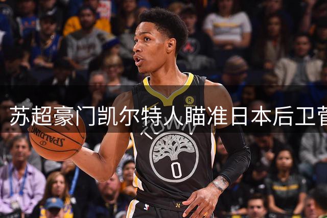 苏超豪门凯尔特人瞄准日本后卫菅原由势补强右路